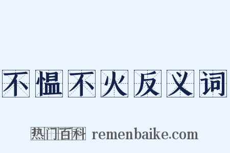 不愠不火反义词是什么意思的图片